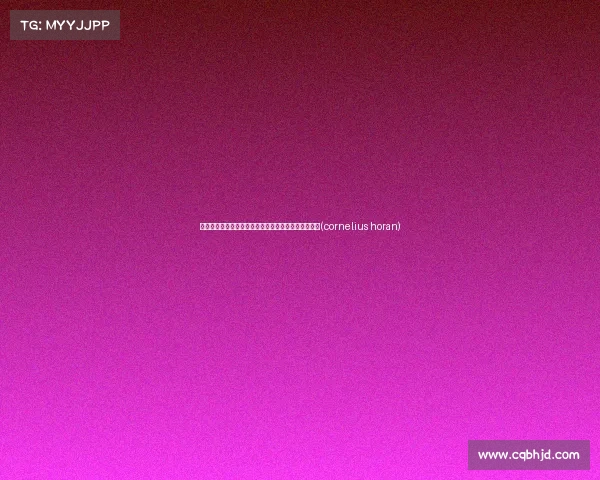 霍兰二世：从活塞秀到未来核心，目标超越大桥和杰伦(cornelius horan)